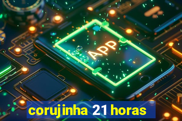 corujinha 21 horas